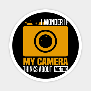 I wonder if my camera thinks about me too, Photography Enthusiast Magnet